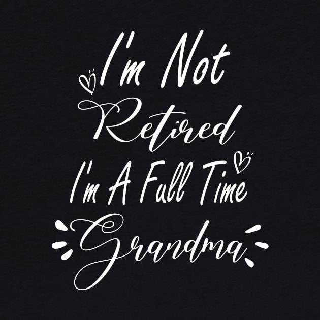 I'm Not Retired I'm a Full Time Grandma Shirt, Grandma Gift, Christmas Gift for Grandma, Mothers Day, Grandparent Gifts, Full Time Nana by Djalal